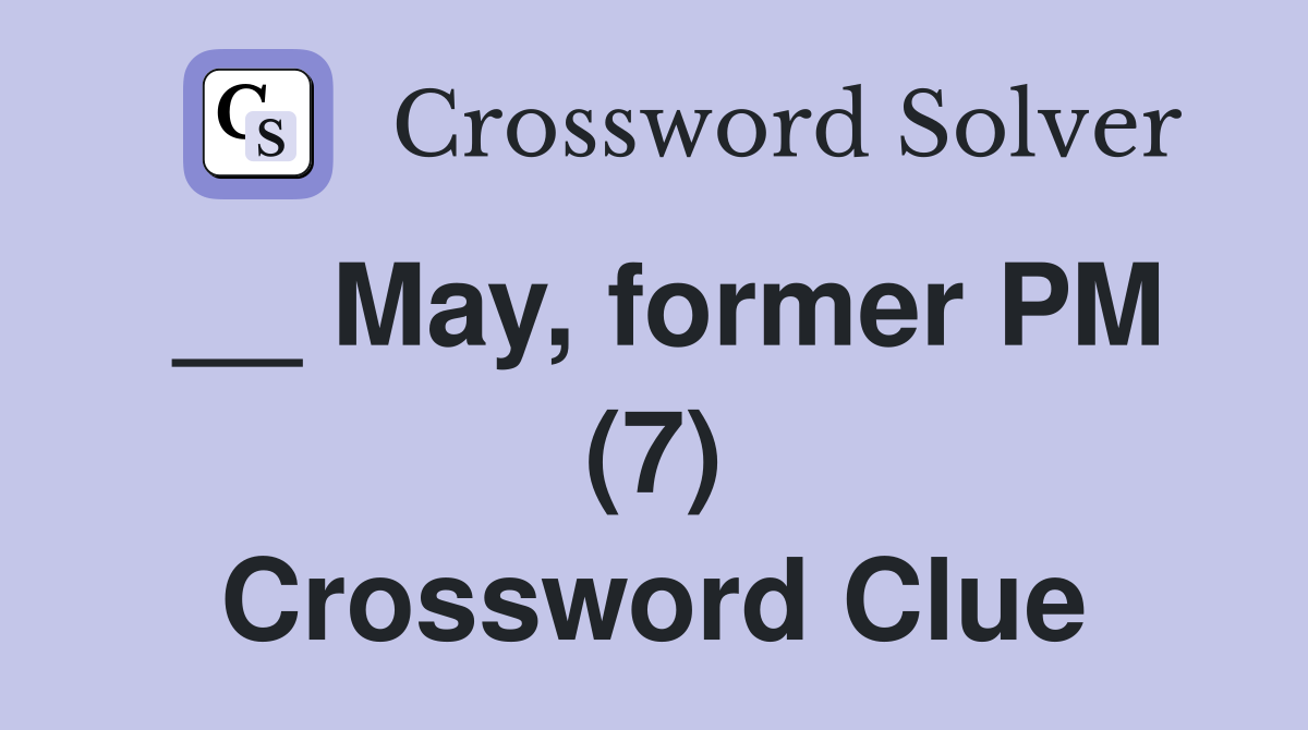 __ May, former PM (7) Crossword Clue