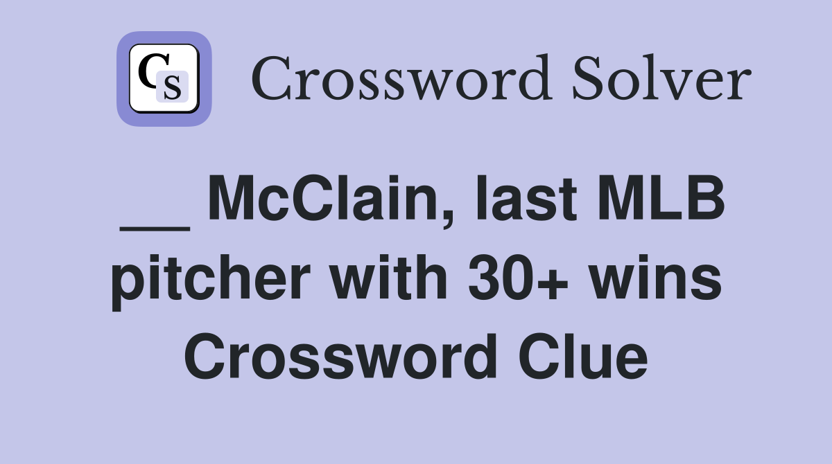 __ McClain, last MLB pitcher with 30+ wins Crossword Clue