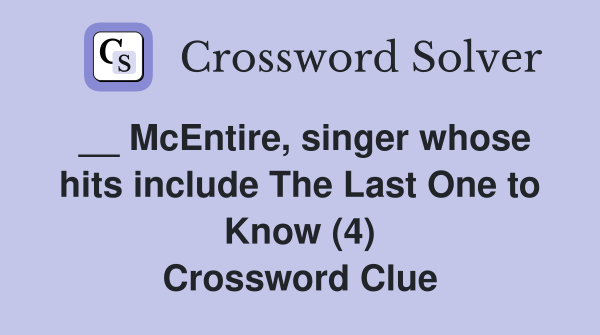 __ McEntire, singer whose hits include The Last One to Know (4) Crossword Clue