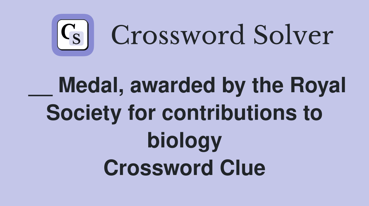 __ Medal, awarded by the Royal Society for contributions to biology Crossword Clue