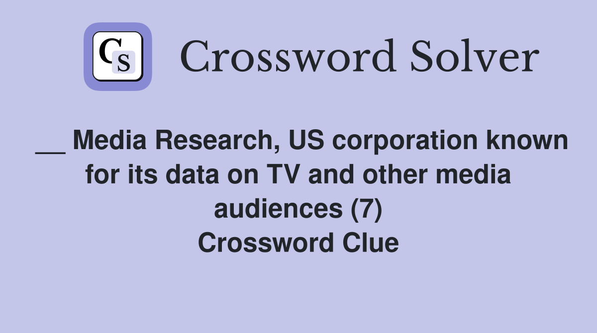 __ Media Research, US corporation known for its data on TV and other media audiences (7) Crossword Clue