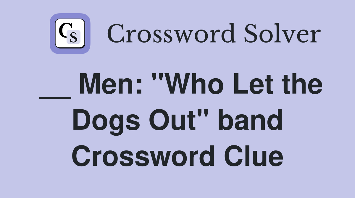__ Men: "Who Let the Dogs Out" band Crossword Clue