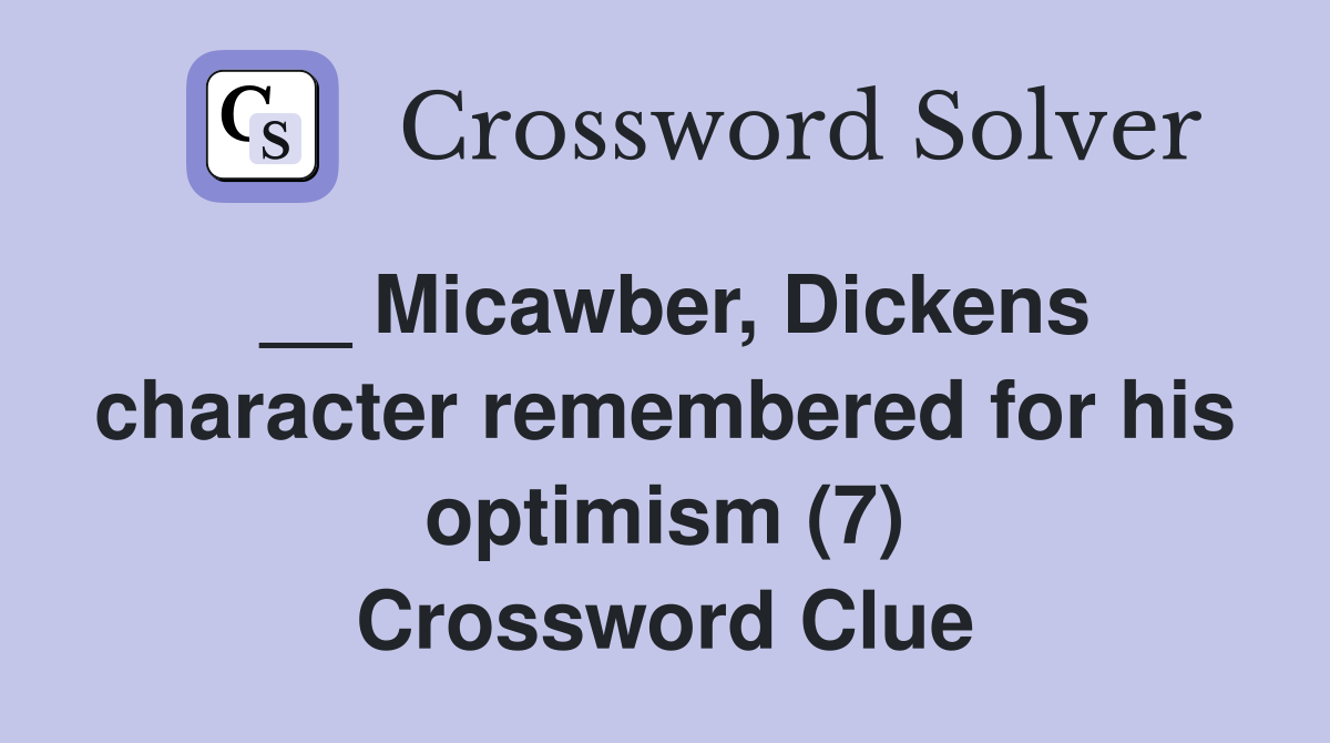 __ Micawber, Dickens character remembered for his optimism (7) Crossword Clue