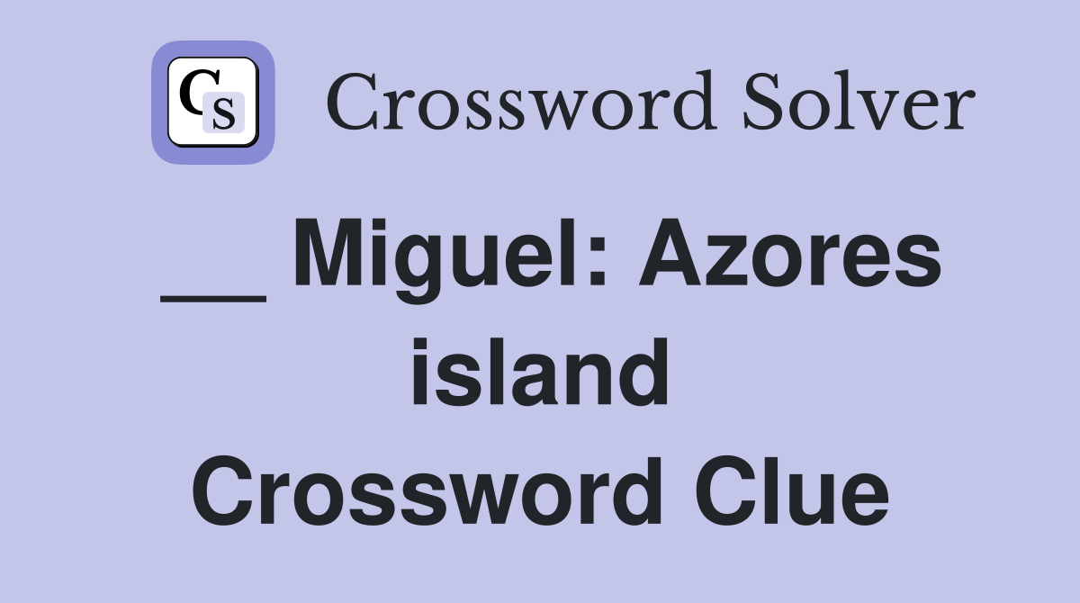 __ Miguel: Azores island Crossword Clue