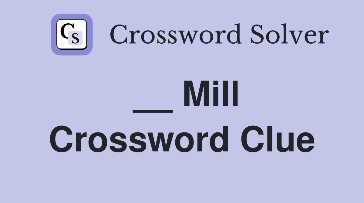 __ Mill Crossword Clue