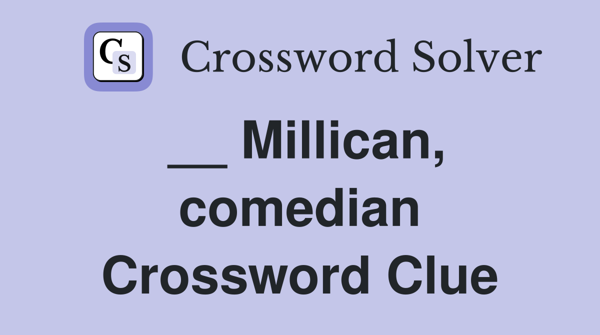 __ Millican, comedian Crossword Clue
