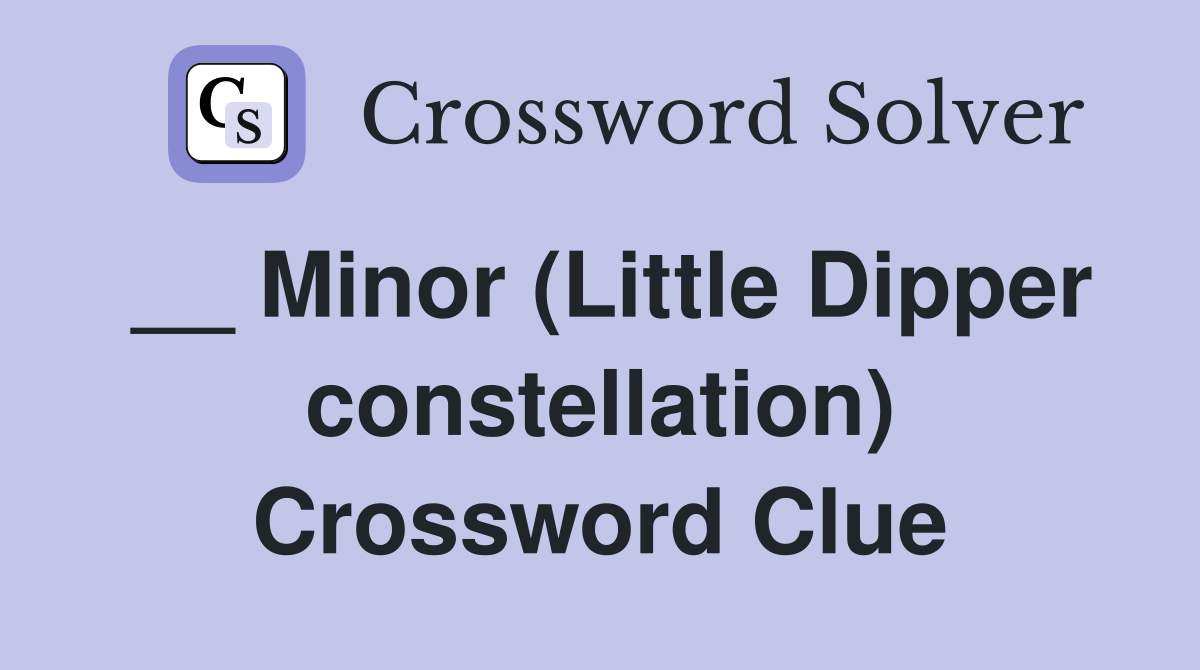 __ Minor (Little Dipper constellation) Crossword Clue