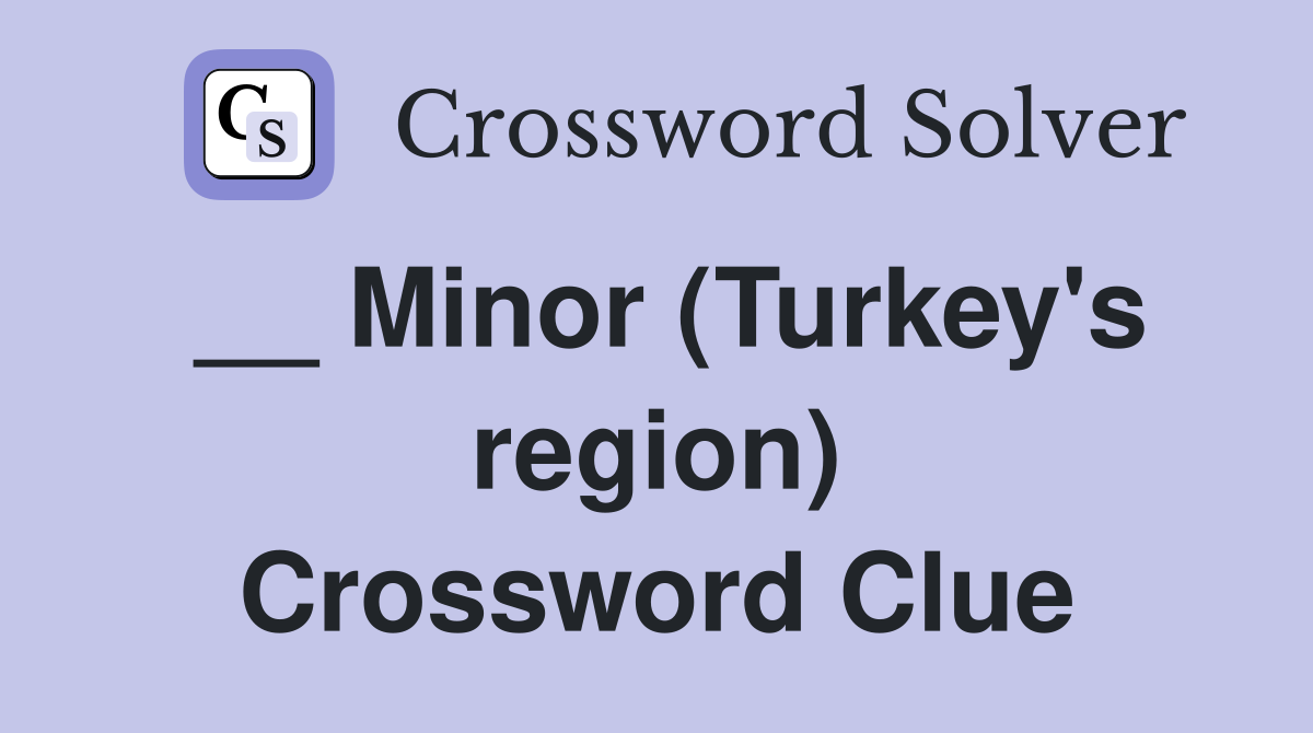 __ Minor (Turkey's region) Crossword Clue