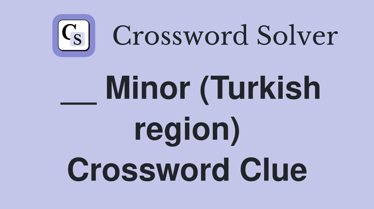 __ Minor (Turkish region) Crossword Clue