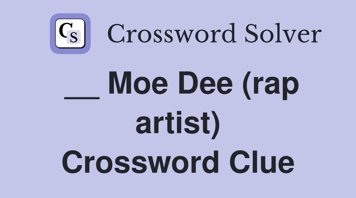 __ Moe Dee (rap artist) Crossword Clue