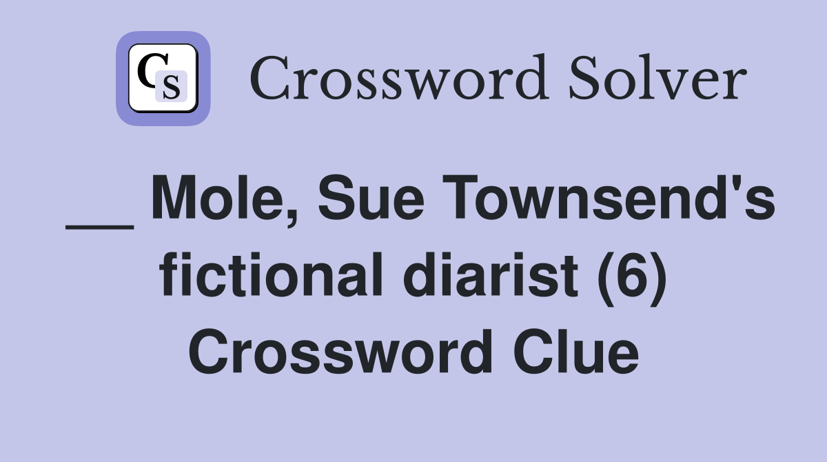 __ Mole, Sue Townsend's fictional diarist (6) Crossword Clue