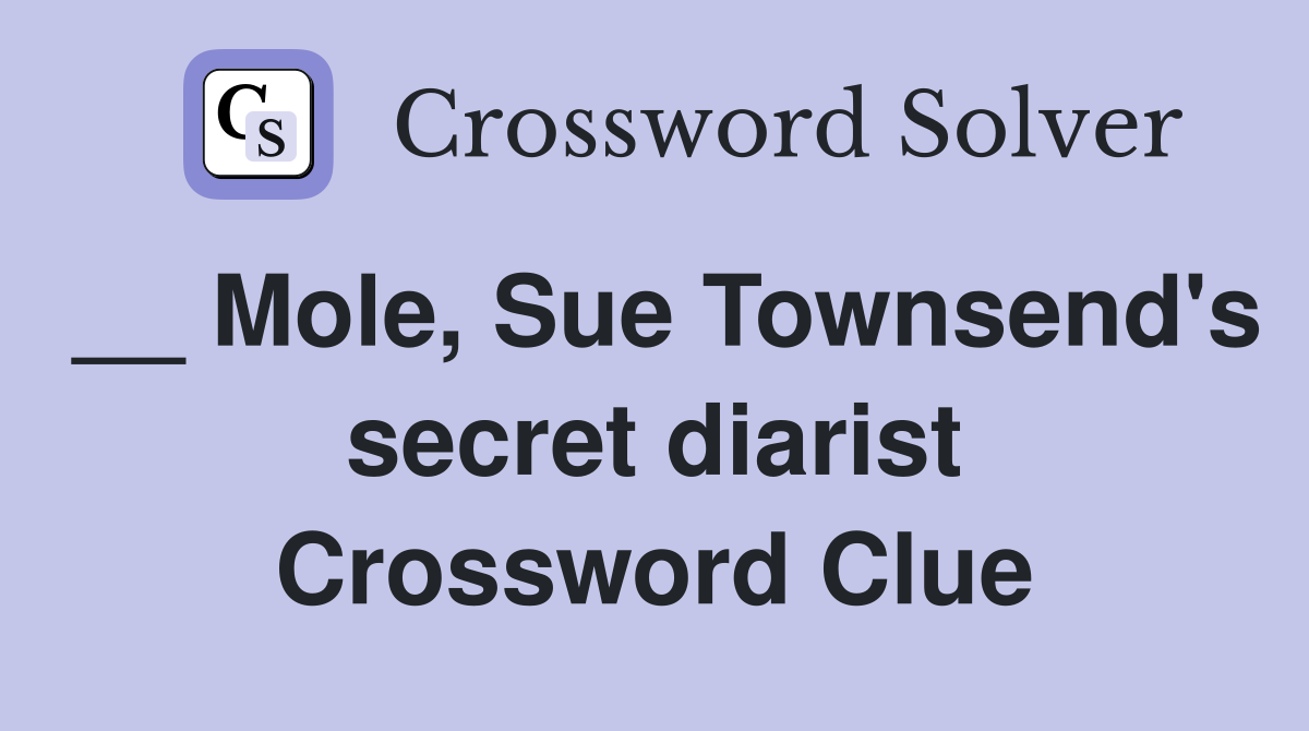 __ Mole, Sue Townsend's secret diarist Crossword Clue