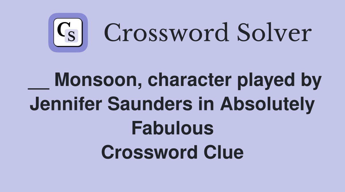 __ Monsoon, character played by Jennifer Saunders in Absolutely Fabulous Crossword Clue