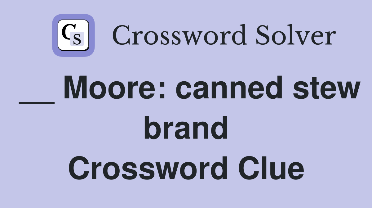 __ Moore: canned stew brand Crossword Clue
