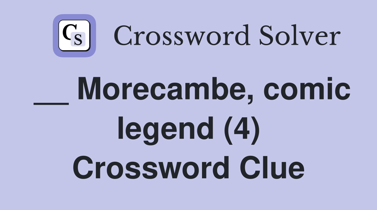 __ Morecambe, comic legend (4) Crossword Clue