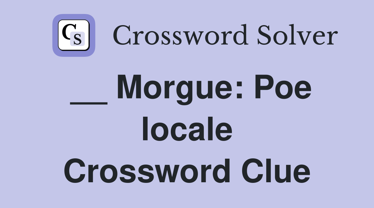 __ Morgue: Poe locale Crossword Clue