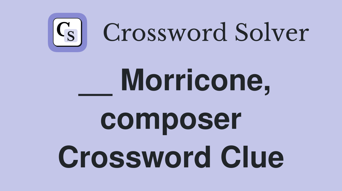 __ Morricone, composer Crossword Clue