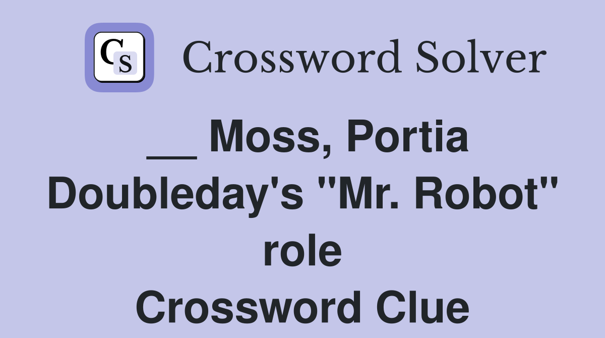 __ Moss, Portia Doubleday's "Mr. Robot" role Crossword Clue