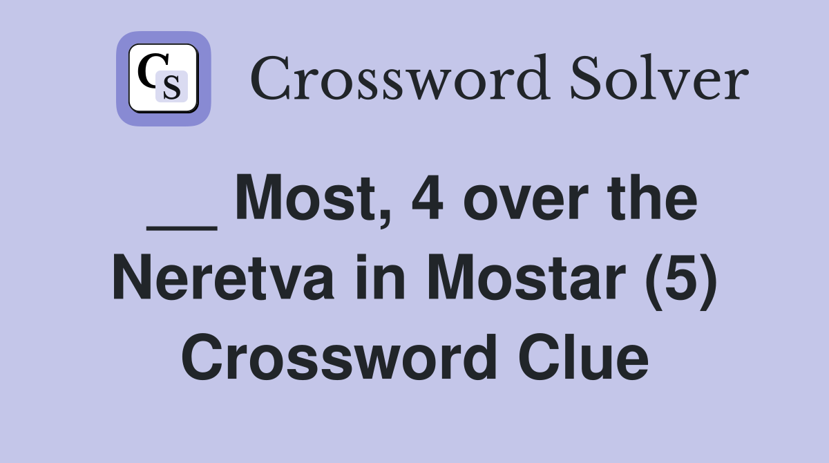 __ Most, 4 over the Neretva in Mostar (5) Crossword Clue