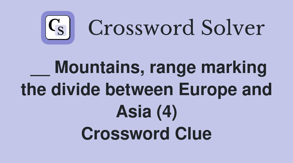 __ Mountains, range marking the divide between Europe and Asia (4) Crossword Clue