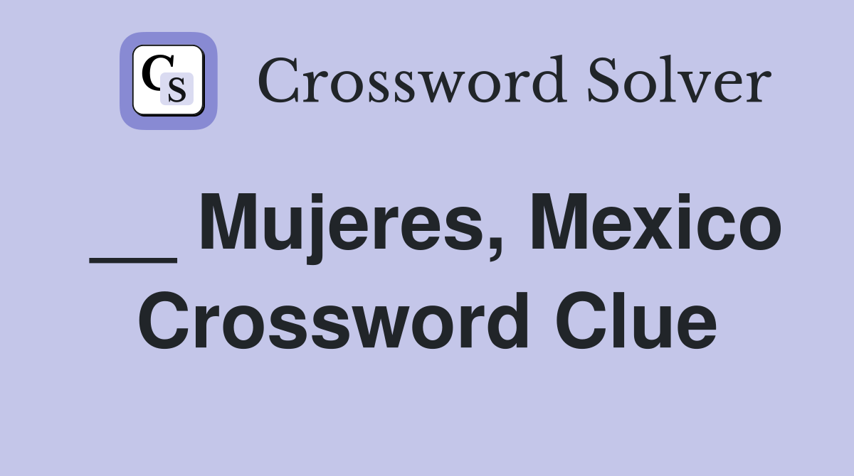__ Mujeres, Mexico Crossword Clue