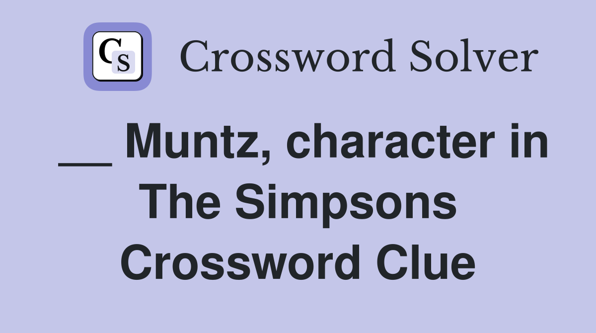 __ Muntz, character in The Simpsons Crossword Clue