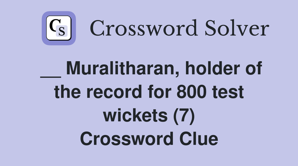 __ Muralitharan, holder of the record for 800 test wickets (7) Crossword Clue