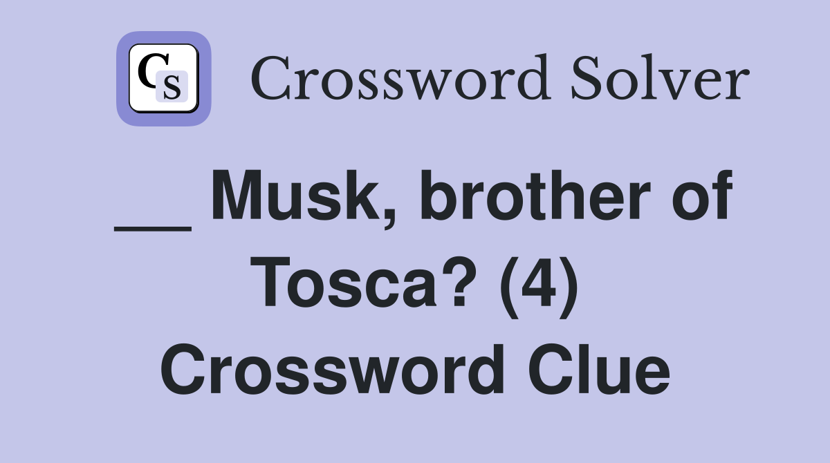 __ Musk, brother of Tosca? (4) Crossword Clue