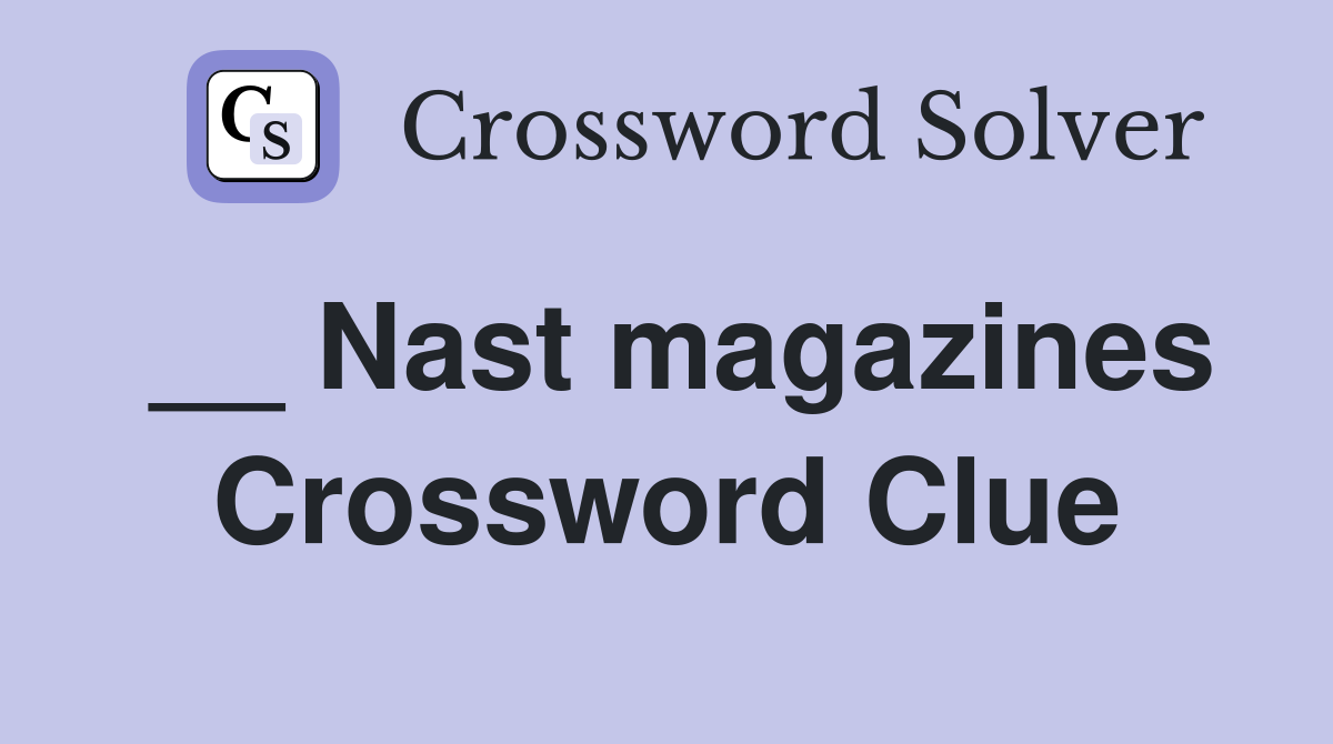 __ Nast magazines Crossword Clue