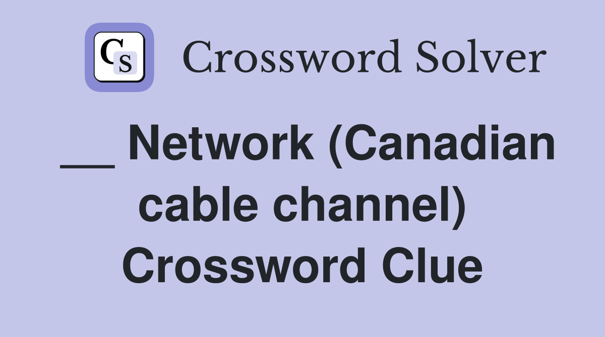 __ Network (Canadian cable channel) Crossword Clue