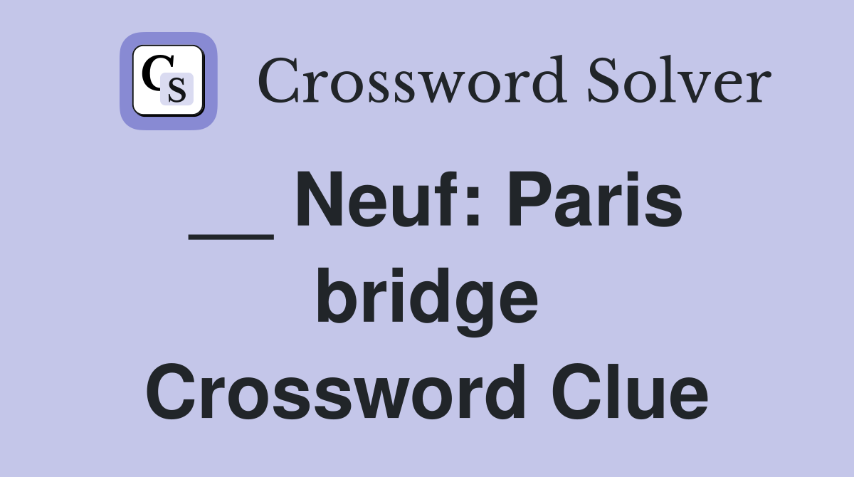 __ Neuf: Paris bridge Crossword Clue