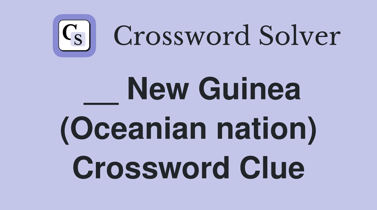 __ New Guinea (Oceanian nation) Crossword Clue