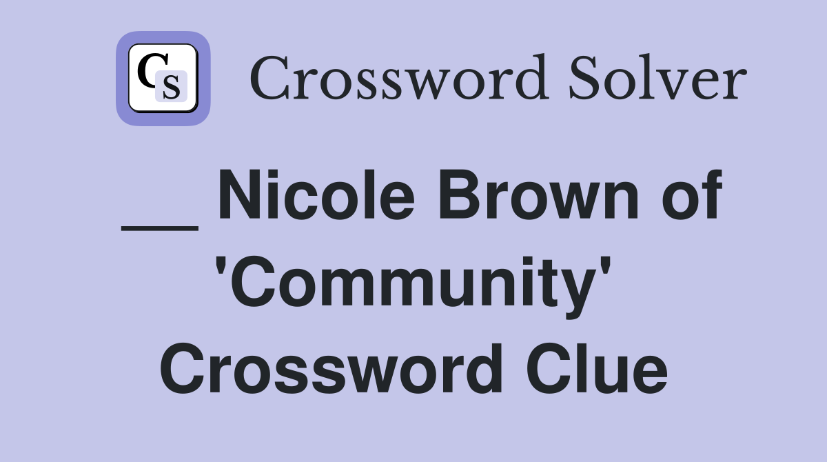 __ Nicole Brown of 'Community' Crossword Clue