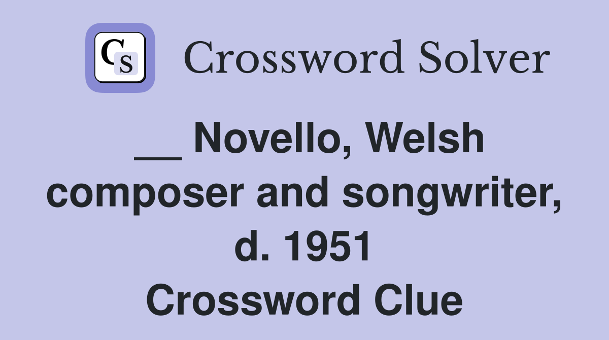 __ Novello, Welsh composer and songwriter, d. 1951 Crossword Clue