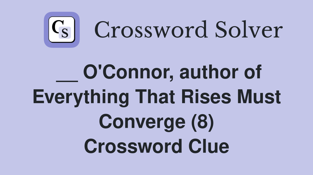 __ O'Connor, author of Everything That Rises Must Converge (8) Crossword Clue