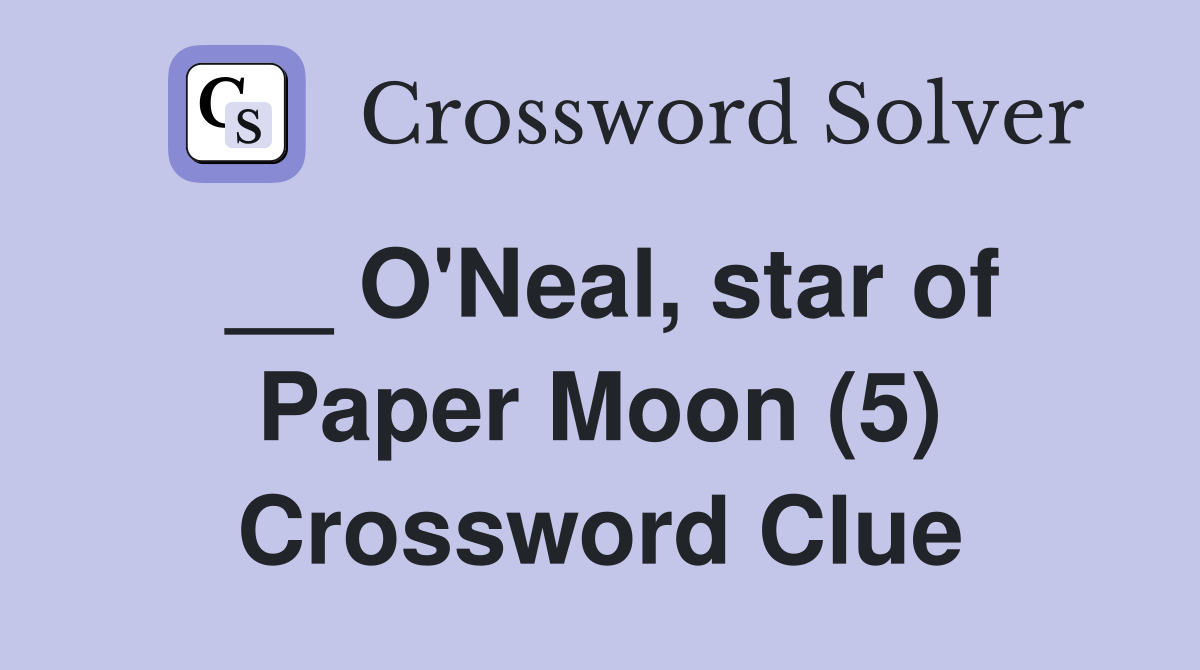__ O'Neal, star of Paper Moon (5) Crossword Clue
