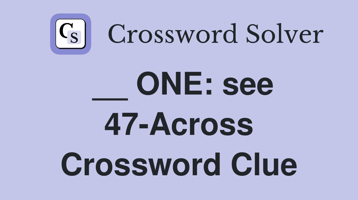 __ ONE: see 47-Across Crossword Clue