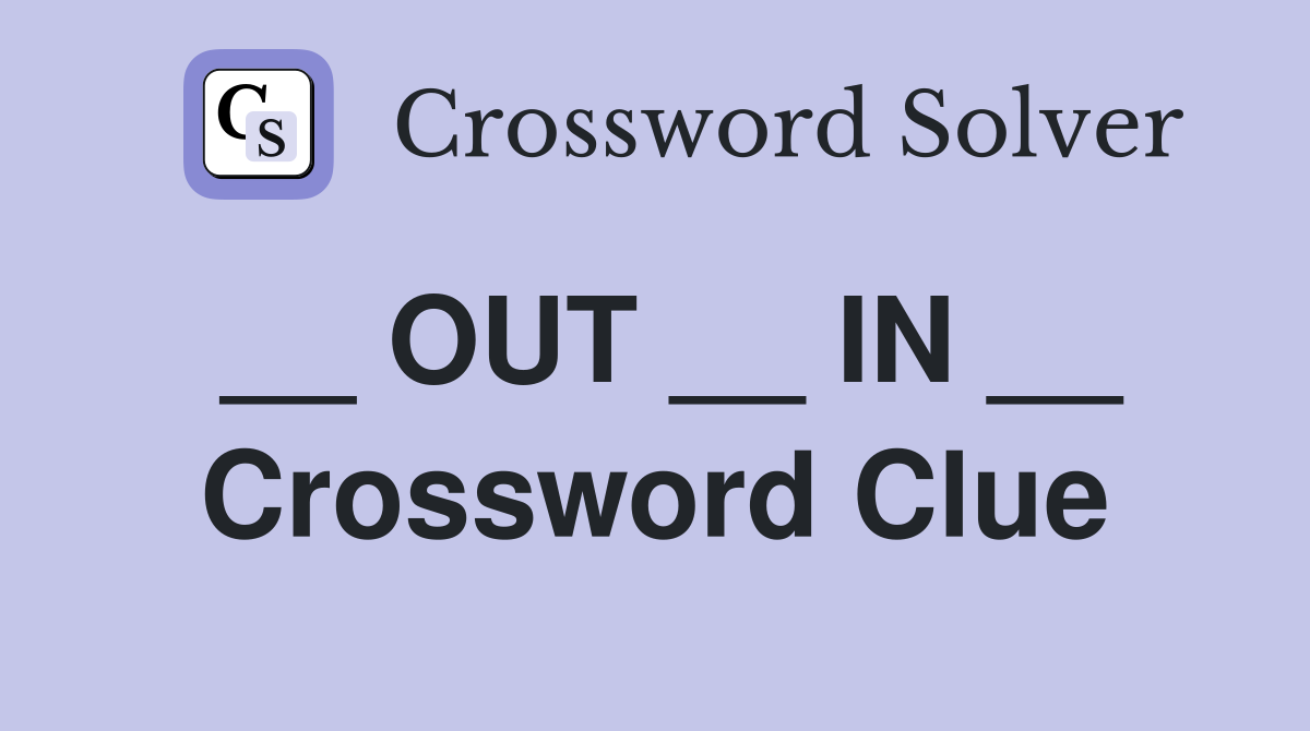 __ OUT __ IN __ Crossword Clue