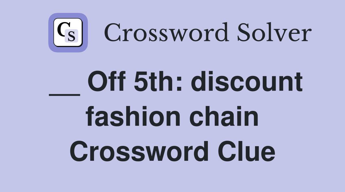 __ Off 5th: discount fashion chain Crossword Clue