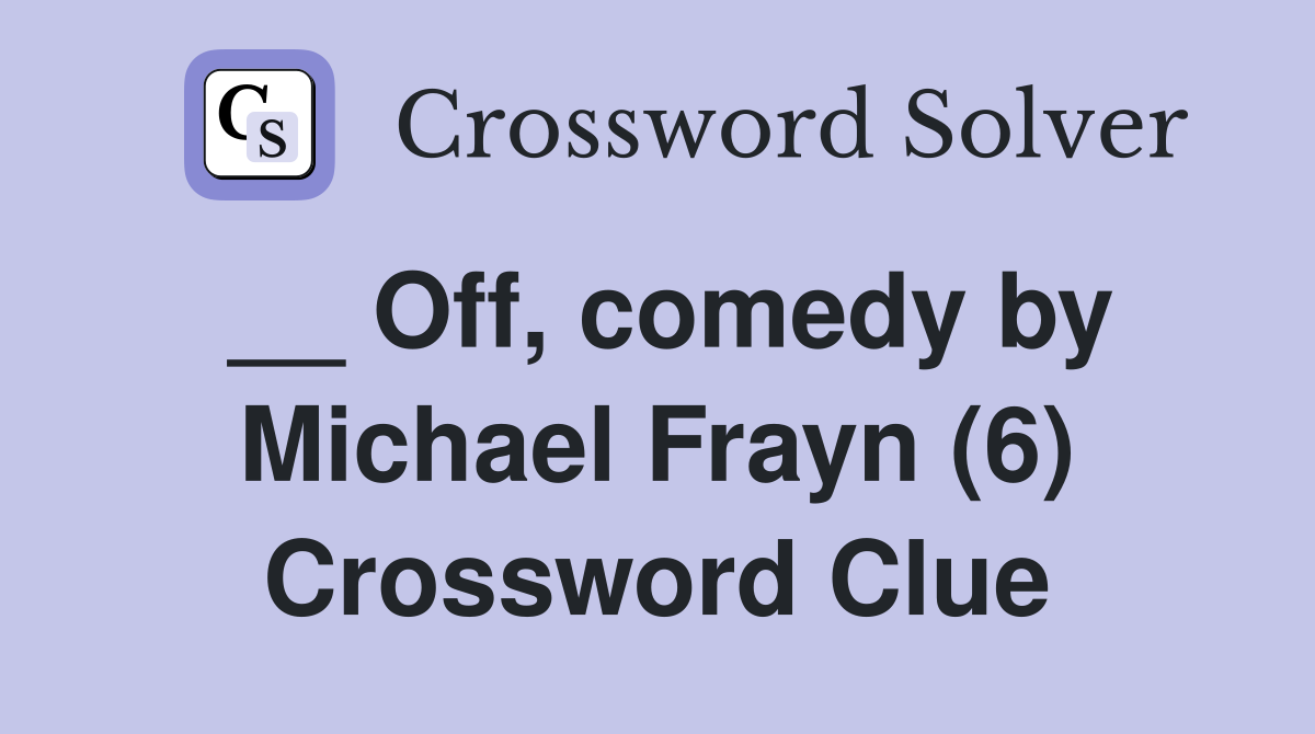__ Off, comedy by Michael Frayn (6) Crossword Clue