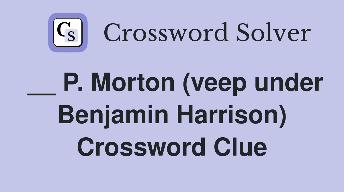 __ P. Morton (veep under Benjamin Harrison) Crossword Clue