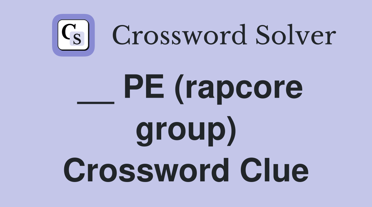 __ PE (rapcore group) Crossword Clue