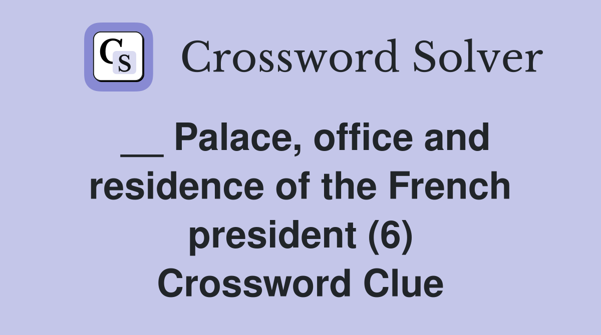 __ Palace, office and residence of the French president (6) Crossword Clue