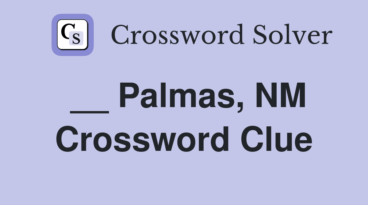 __ Palmas, NM Crossword Clue