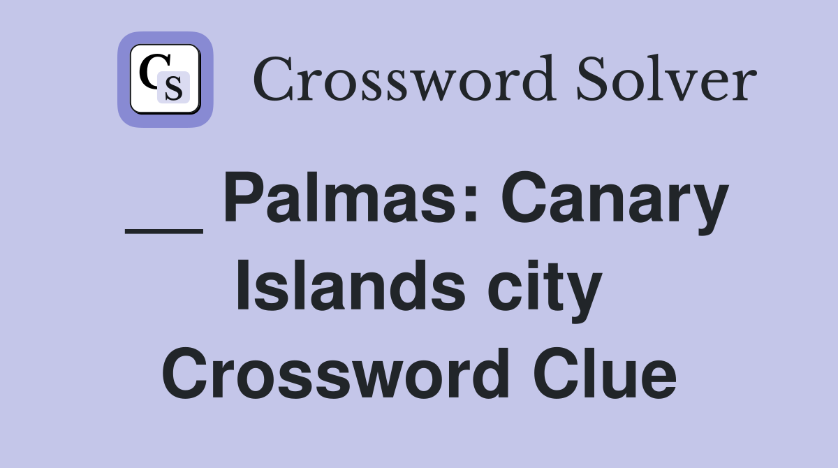 __ Palmas: Canary Islands city Crossword Clue