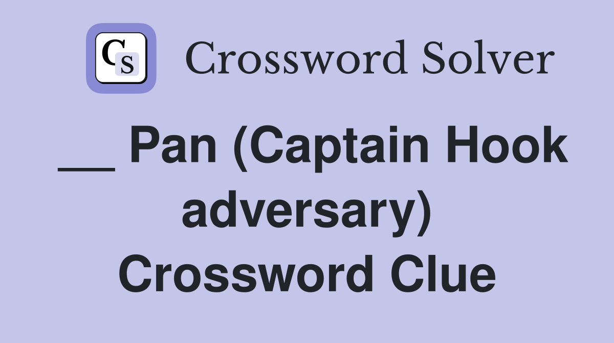 __ Pan (Captain Hook adversary) Crossword Clue
