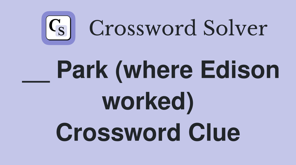 __ Park (where Edison worked) Crossword Clue