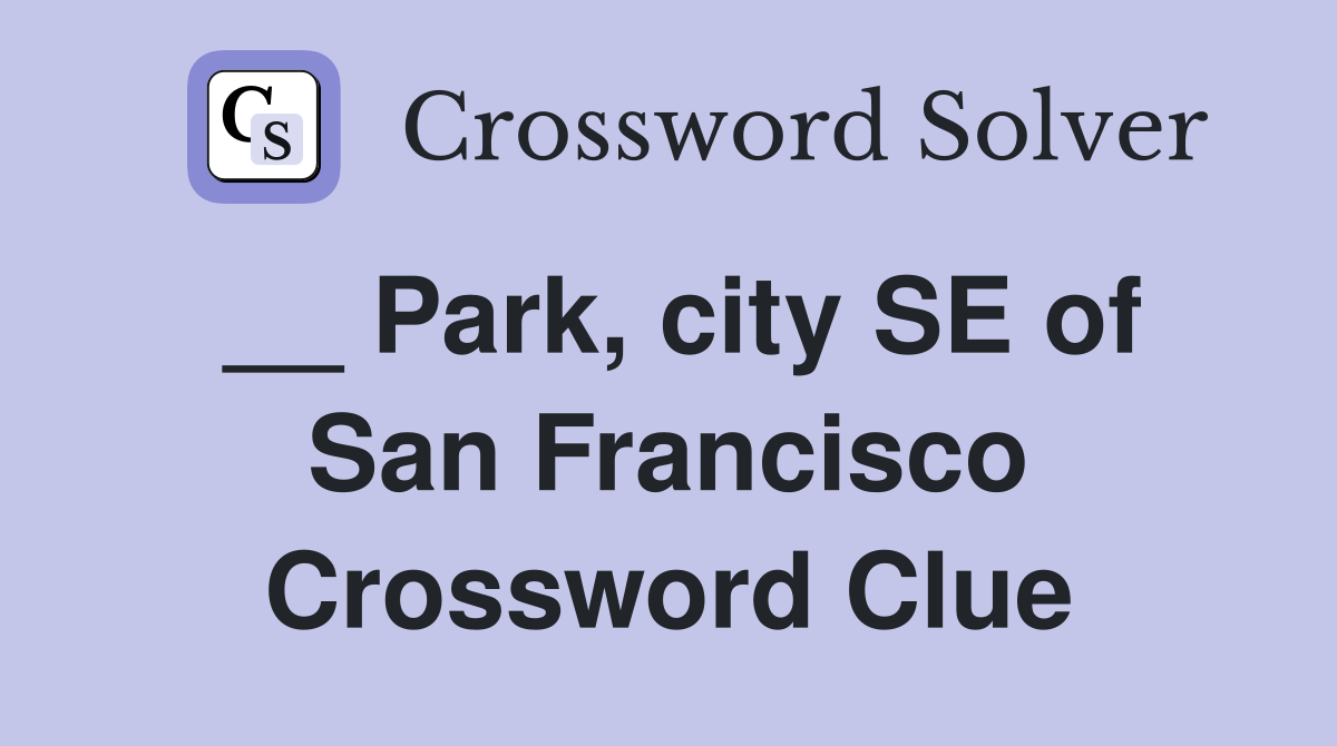 __ Park, city SE of San Francisco Crossword Clue