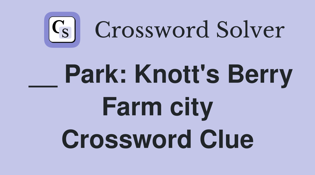 __ Park: Knott's Berry Farm city Crossword Clue