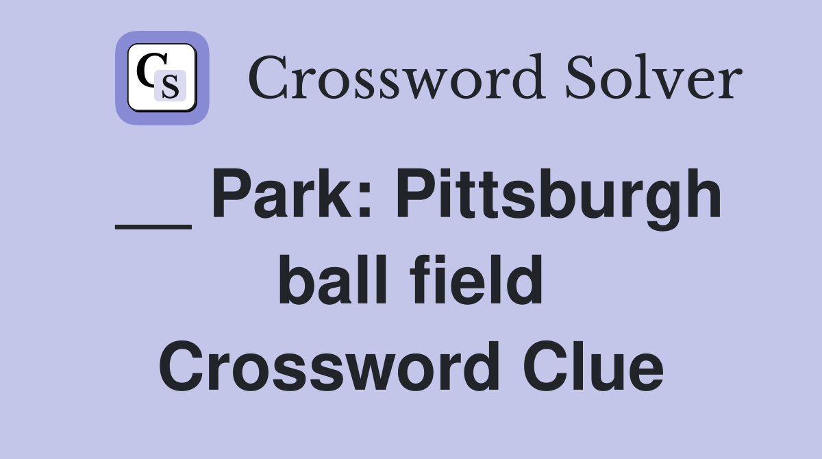 __ Park: Pittsburgh ball field Crossword Clue